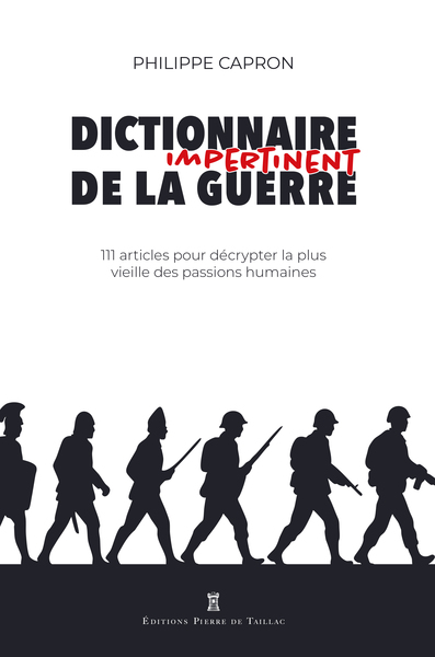 DICTIONNAIRE IMPERTINENT DE LA GUERRE - 111 ARTICLES POUR DECRYPTER LA PLUS VIEILLE DES PASSIONS HUM