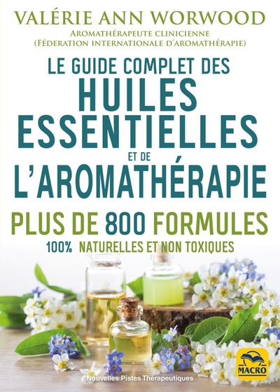 GUIDE COMPLET DES HUILES ESSENTIELLES ET DE L´AROMATHERAPIE - PLUS DE 800 FORMULES 100% NATURELLE