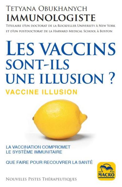 VACCINS, SONT-ILS UNE ILLUSION ? - LA VACCINATION COMPROMET LE SYSTEME IMMUNITAIRE. QUE FAIRE PO