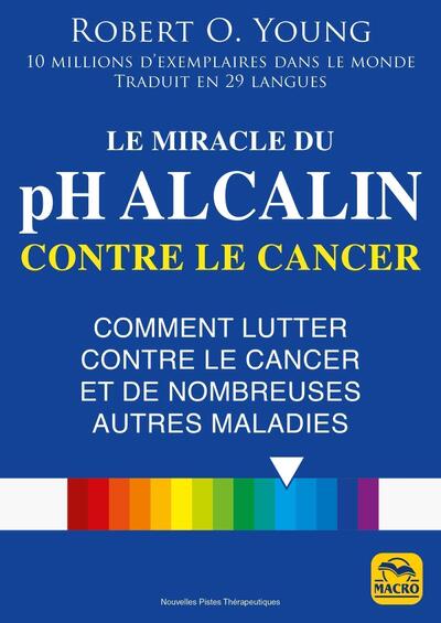 MIRACLE DU PH ALCALIN CONTRE LE CANCER - COMMENT LUTTER CONTRE LE CANCER ET DE NOMBREUSES AUTRES
