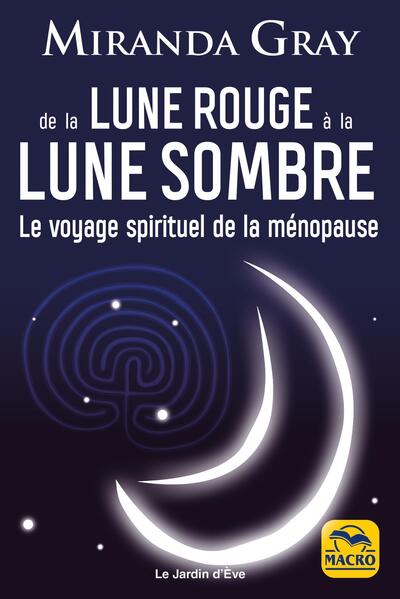 DE LA LUNE ROUGE A LA LUNE SOMBRE - LE VOYAGE SPIRITUEL DE LA MENOPAUSE