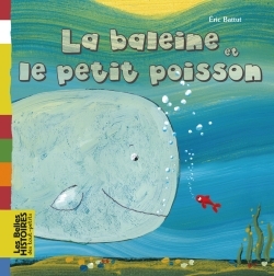 BELLES HISTOIRES DES TOUT PETITS / BALEINE ET LE PETIT POISSON