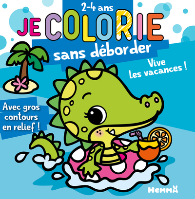 JE COLORIE SANS DEBORDER (2-4 ANS) - VIVE LES VACANCES ! T77 - AVEC GROS CONTOURS EN RELIEF !