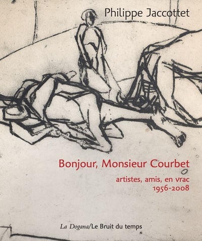 BONJOUR, MONSIEUR COURBET - ARTISTES, AMIS : EN VRAC 1956-2008 - ILLUSTRATI
