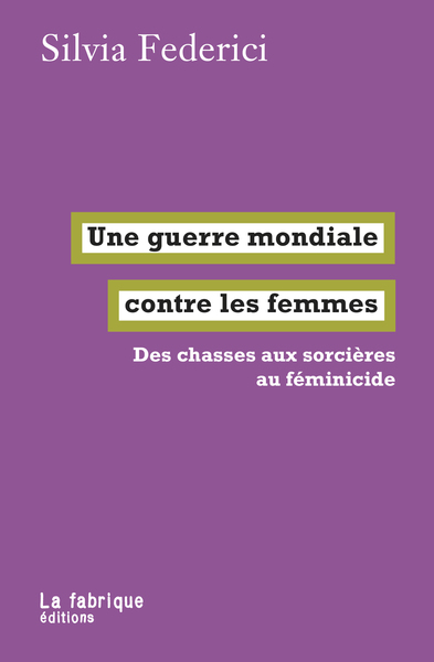 GUERRE MONDIALE CONTRE LES FEMMES - DES CHASSES AUX SORCIERES AU FEMINICIDE