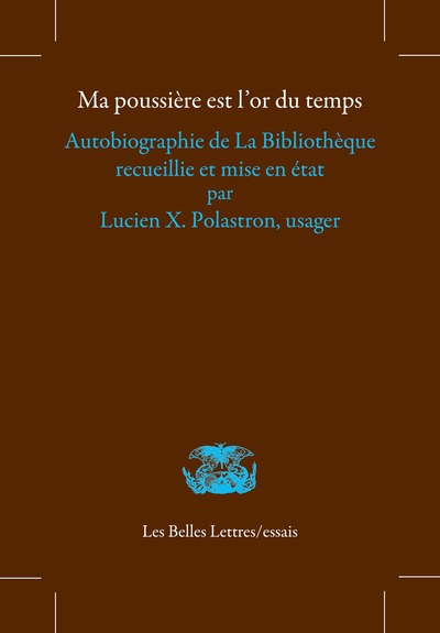 MA POUSSIERE EST L´OR DU TEMPS - AUTOBIOGRAPHIE DE LA BIBLIOTHEQUE RECUEILLIE ET MISE EN ETAT PAR LU