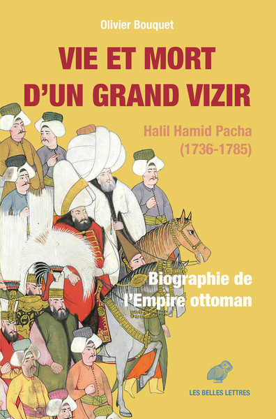 VIE ET MORT D UN GRAND VIZIR - HALIL HAMID PACHA (1736-1785). BIOGRAPHIE DE