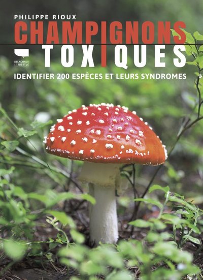 CHAMPIGNONS TOXIQUES. IDENTIFIER 200 ESPECES ET LEURS SYNDROMES