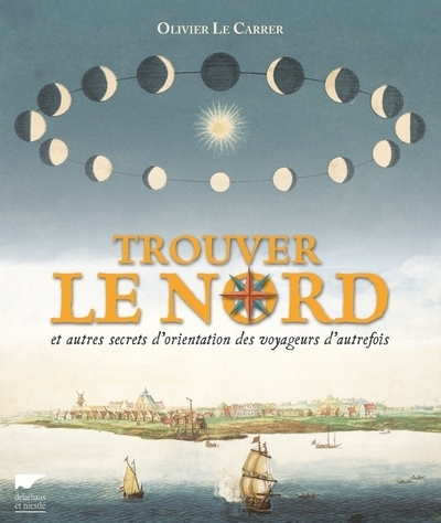 TROUVER LE NORD. ET AUTRES SECRETS D´ORIENTATION DES VOYAGEURS D´AUTREFOIS