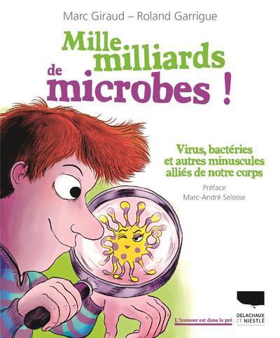 MILLE MILLIARDS DE MICROBES ! VIRUS, BACTERIES ET AUTRES MINUSCULES ALLIES DE NOTRE CORPS