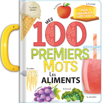 MES 100 PREMIERS MOTS : LES ALIMENTS - IMAGIER A POIGNEE - DES 2 ANS