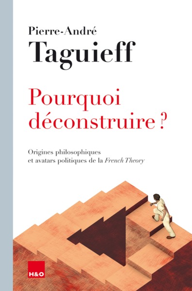 POURQUOI DECONSTRUIRE ? - ORIGINES PHILOSOPHIQUES ET AVATARS POLITIQUES DE 