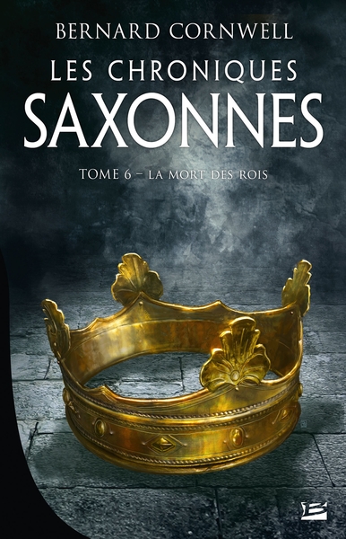 CHRONIQUES SAXONNES, T6 : LA MORT DES ROIS