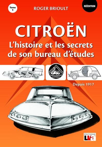 CITROEN L´HISTOIRE ET LES SECRETS DE SON BUREAU D´ETUDES DEPUIS 1917 - TOME 1