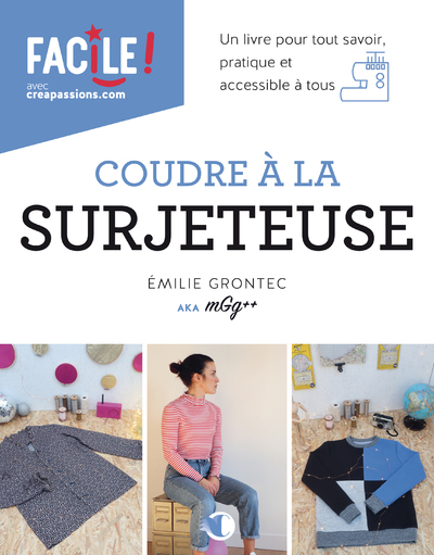 COUDRE A LA SURJETEUSE - UN LIVRE POUR TOUT SAVOIR, PRATIQUE ET ACCESSIBLE A TOUS