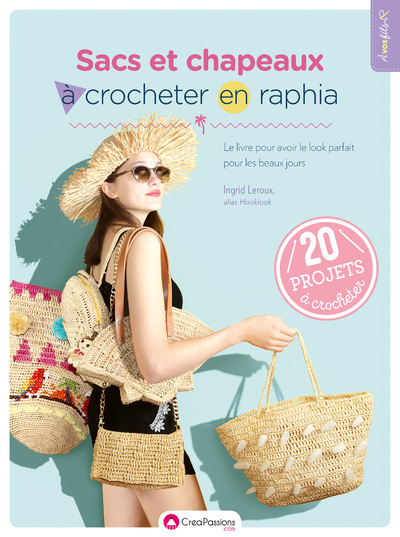 SACS ET CHAPEAUX A CROCHETER EN RAPHIA - LE LIVRE POUR AVOIR LE LOOK PARFAI