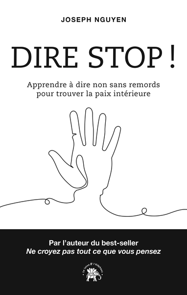 DIRE STOP ! - APPRENDRE A DIRE NON SANS REMORDS POUR TROUVER LA PAIX INTERIEURE
