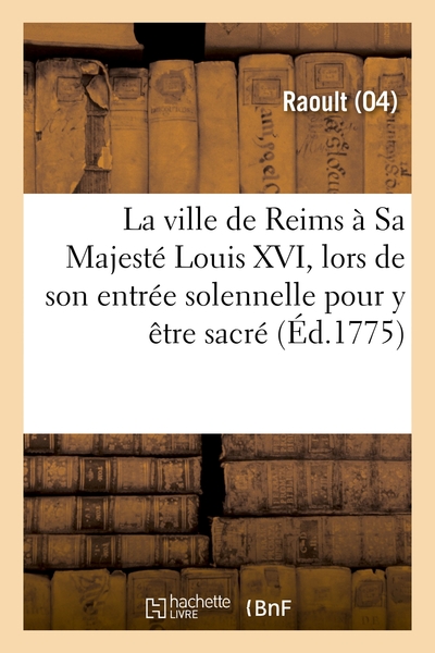 VILLE DE REIMS A SA MAJESTE LOUIS XVI, LORS DE SON ENTREE SOLENNELLE - D