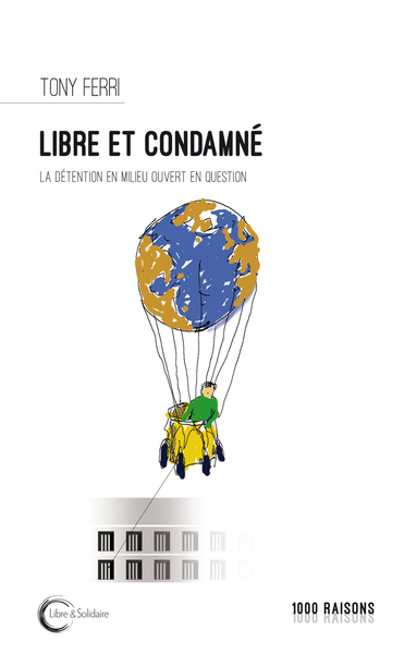 LIBRE ET CONDAMNE - LA DETENTION EN MILIEU OUVERT EN QUESTION ?