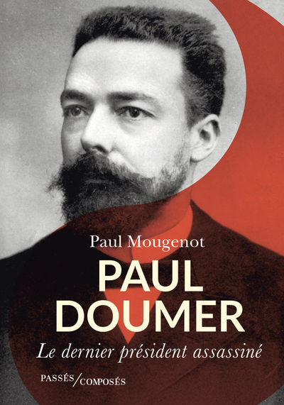 PAUL DOUMER - LE DERNIER PRESIDENT ASSASSINE