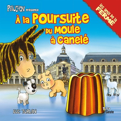 A LA POURSUITE DU MOULE A CANELE (COLL. PELUCHON ET LES AMIS DE LA FERME)