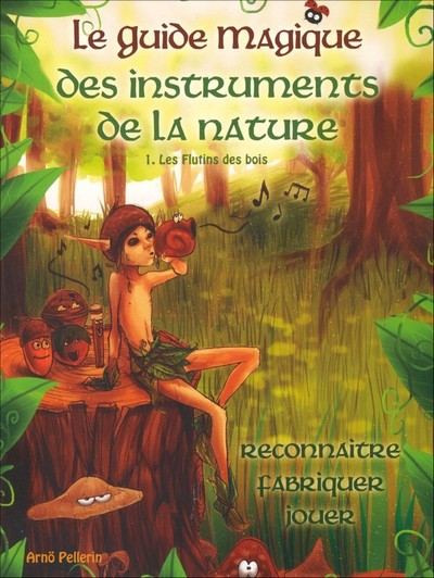 T 1 - LE GUIDE MAGIQUE DES INSTRUMENTS DE LA NATURE : LES FLUTINS DES BOIS