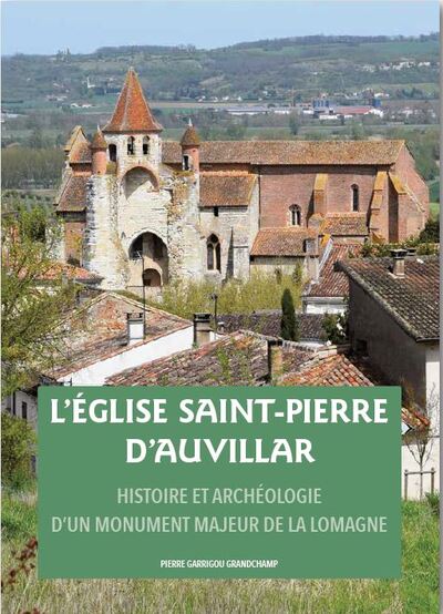 EGLISE SAINT - PIERRE D´ AUVILLAR : HISTOIRE ET ARCHEOLOGIE D´ UN MONUMENT MAJEUR DE LA LOMAGNE