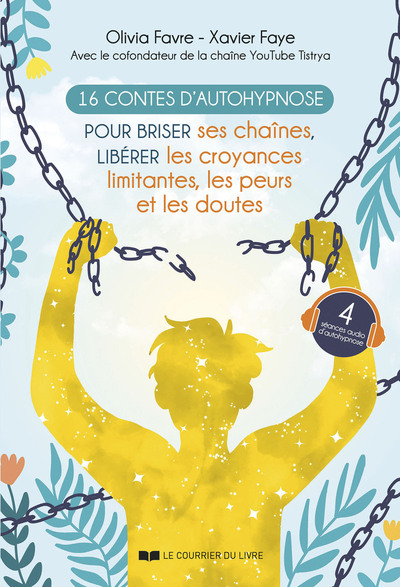 16 CONTES D´AUTOHYPNOSE POUR BRISER SES CHAINES, LIBERER LES CROYANCES LIMITANTES, LES PEURS ET LES