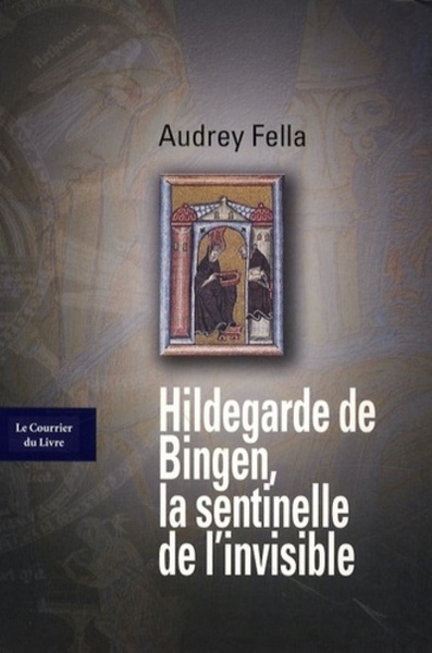 HILDEGARDE DE BINGEN LA SENTINELLE DE L´INVISIBLE