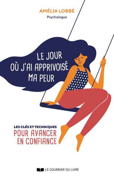 JOUR OU J´AI APPRIVOISE MA PEUR - LES CLES ET TECHNIQUES POUR AVANCER EN CONFIANCE