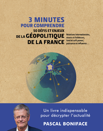 3 MINUTES POUR COMPRENDRE 50 DEFIS ET ENJEUX DE LA GEOPOLITIQUE DE LA FRANCE