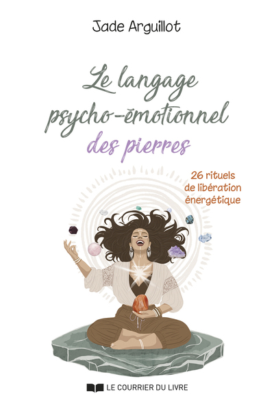LANGAGE PSYCHO-EMOTIONNEL DES PIERRES - 26 RITUELS DE LIBERATION ENERGETIQUE