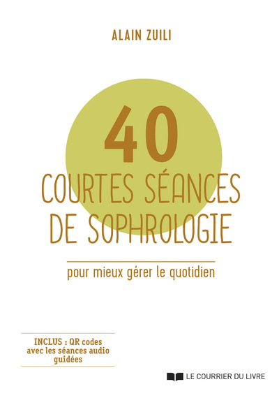 40 COURTES SEANCES DE SOPHROLOGIE - POUR MIEUX GERER LE QUOTIDIEN