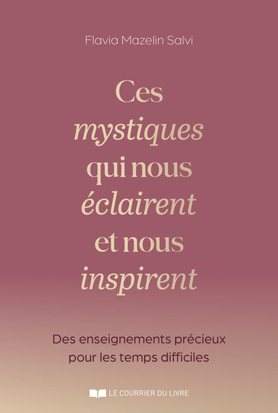 CES MYSTIQUES QUI NOUS ECLAIRES ET NOUS INSPIRENT - DES ENSEIGNEMENTS PRECIEUX EN CES TEMPS DIFFICIL