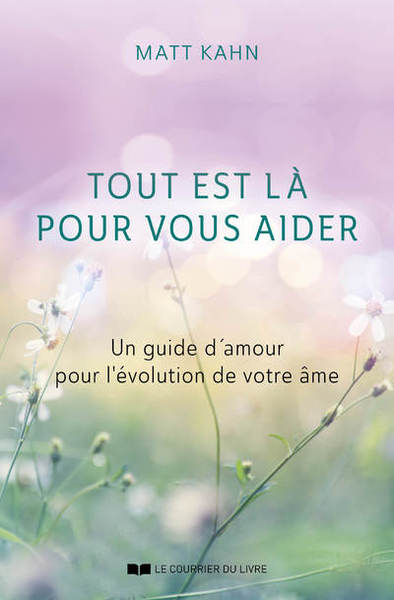 TOUT EST LA POUR VOUS AIDER - UN GUIDE D´AMOUR POUR L´EVOLUTION DE VOTRE AME
