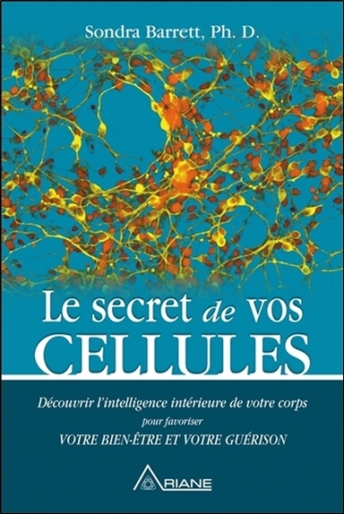 SECRET DE VOS CELLULES - DECOUVRIR L´INTELLIGENCE INTERIEURE DE VOTRE CORPS POUR FAVORISER VOTRE