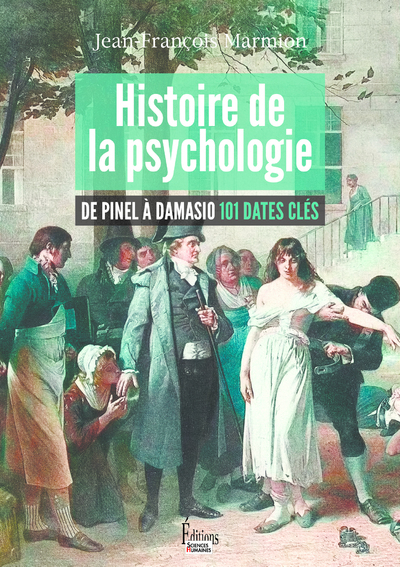 HISTOIRE DE LA PSYCHOLOGIE - DE PINEL A DAMASIO 101 DATES CLES