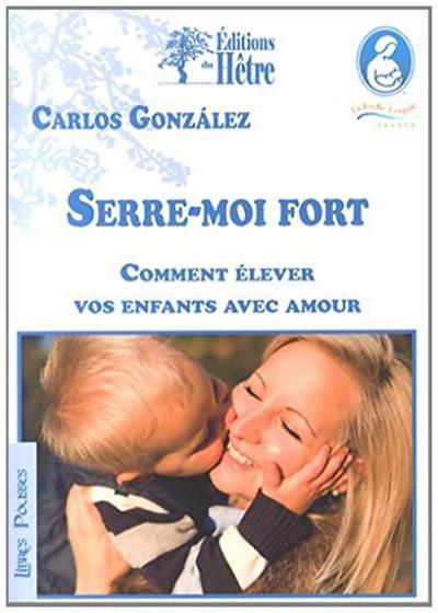 SERRE-MOI FORT  COMMENT ELEVER VOS ENFANTS AVEC AMOUR