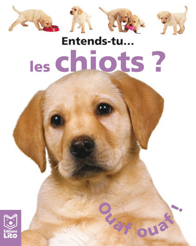 ENTENDS TU : LES CHIOTS