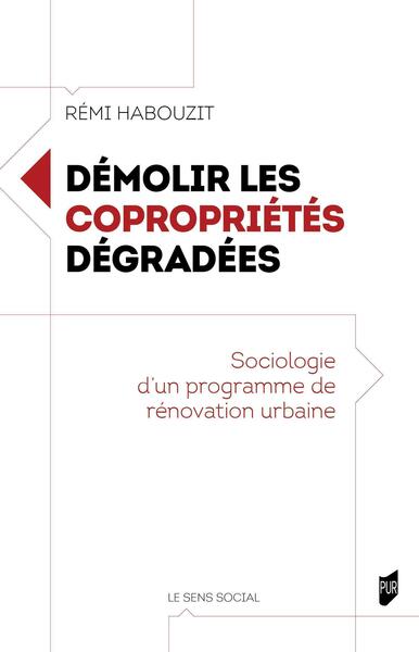 DEMOLIR LES COPROPRIETES DEGRADEES - SOCIOLOGIE D´UN PROGRAMME DE RENOVATION URBAINE