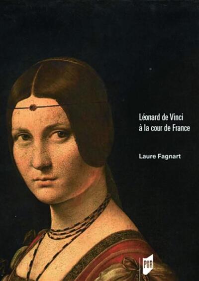 LEONARD DE VINCI A LA COUR DE FRANCE