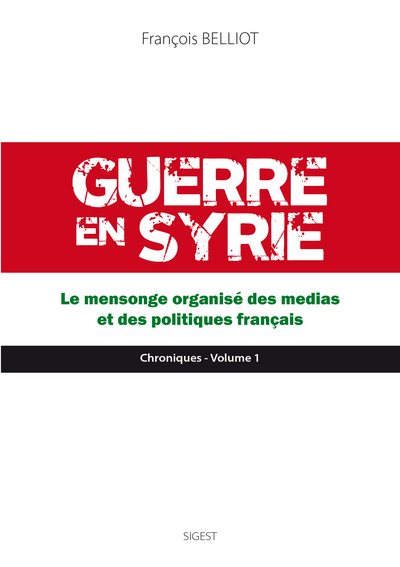 GUERRE EN SYRIE - LE MENSONGE ORGANISE DES MEDIAS ET DES POLITIQUES FRANCAIS T1