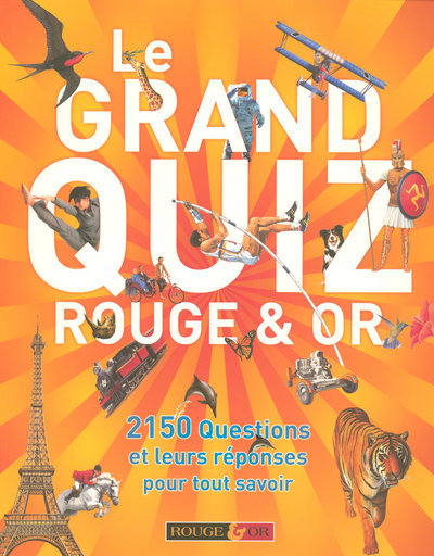 GRAND QUIZ ROUGE & OR - 2150 QUESTIONS ET LEURS REPONSES POUR TOUT SAVOIR