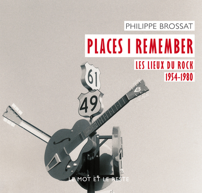 PLACES I REMEMBER - LES LIEUX DU ROCK 1954-1980