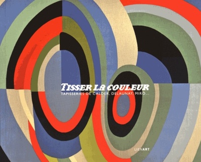 TISSER LA COULEUR TAPISSERIES DE CALDER DELAUNAY MIRO