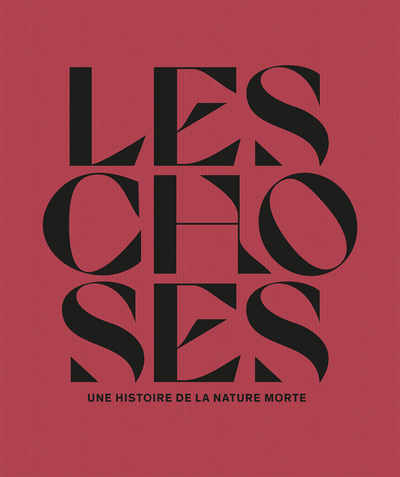 CHOSES. UNE HISTOIRE DE LA NATURE MORTE