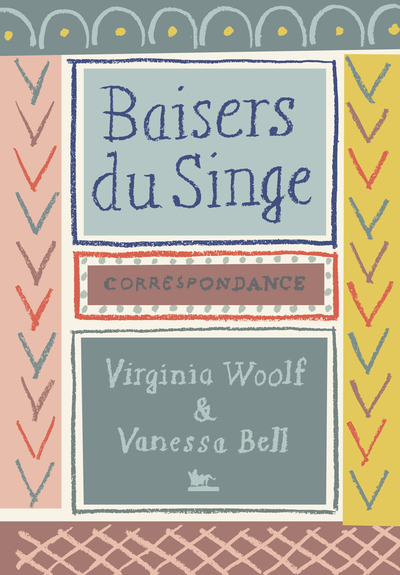 BAISERS DU SINGE - CORRESPONDANCE VIRGINIA WOOLF - VANESSA BELL