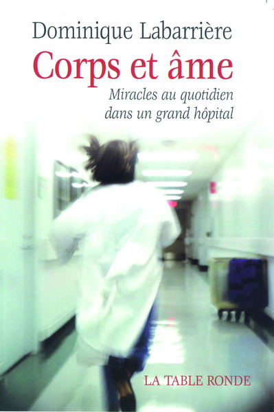 CORPS ET AME(MIRACLES AU QUOTIDIEN DANS UN GRAND HOPITAL)