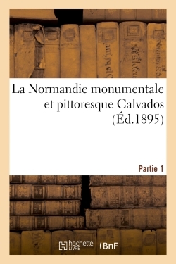 NORMANDIE MONUMENTALE ET PITTORESQUE CALVADOS, PARTIE 1
