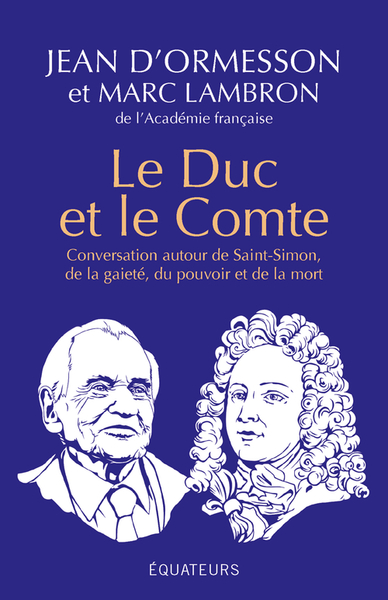 DUC ET LE COMTE - CONVERSATION AUTOUR DE SAINT-SIMON, DE LA GAITE, DU POUVOIR, DE LA MORT ET DE L